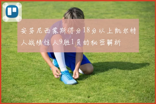安芬尼西蒙斯得分18分以上凯尔特人战绩惊人9胜1负的秘密解析