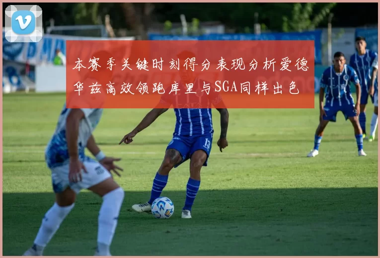 本赛季关键时刻得分表现分析爱德华兹高效领跑库里与SGA同样出色