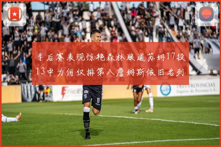 季后赛表现惊艳森林狼道苏姆17投13中为何仅排第八詹姆斯依旧名列前茅